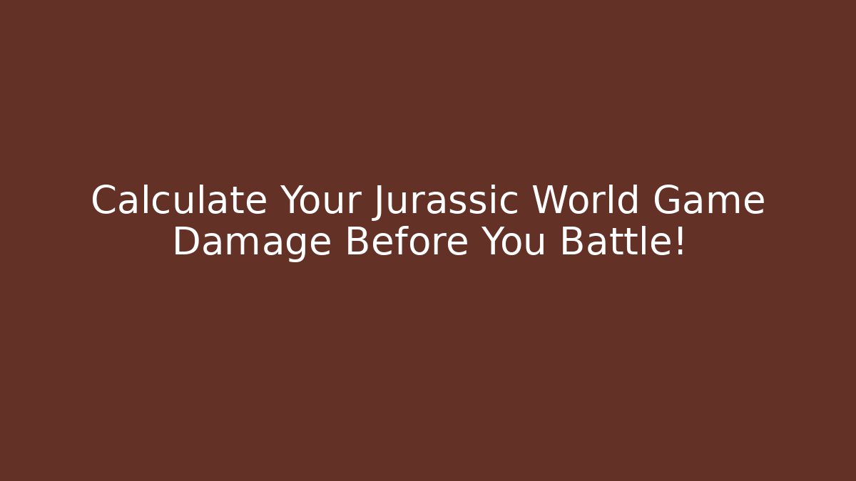 Calculate Your Jurassic World Game Damage Before You Battle!