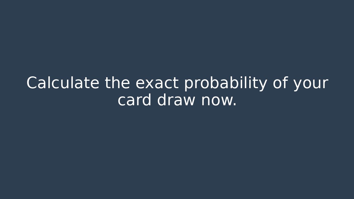 Calculate the exact probability of your card draw now.