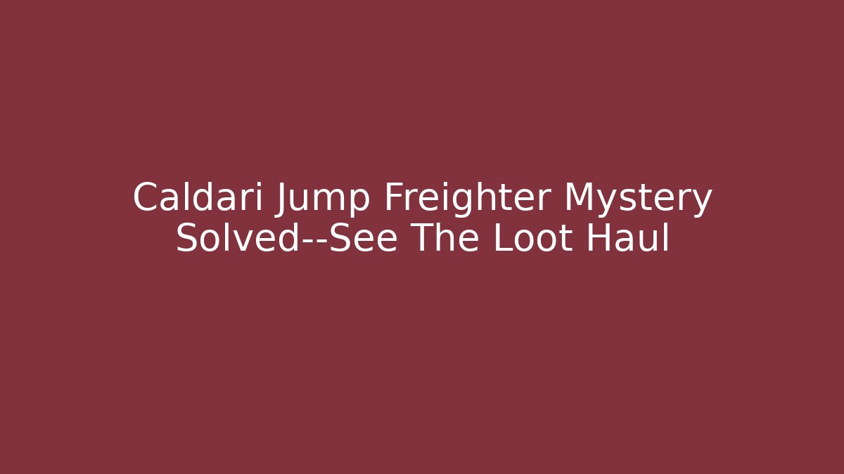 Caldari Jump Freighter Mystery Solved—See The Loot Haul