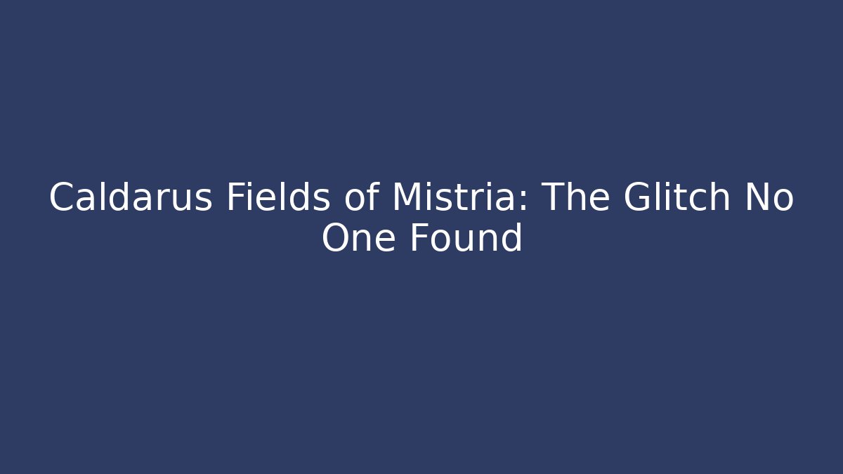 Caldarus Fields of Mistria: The Glitch No One Found