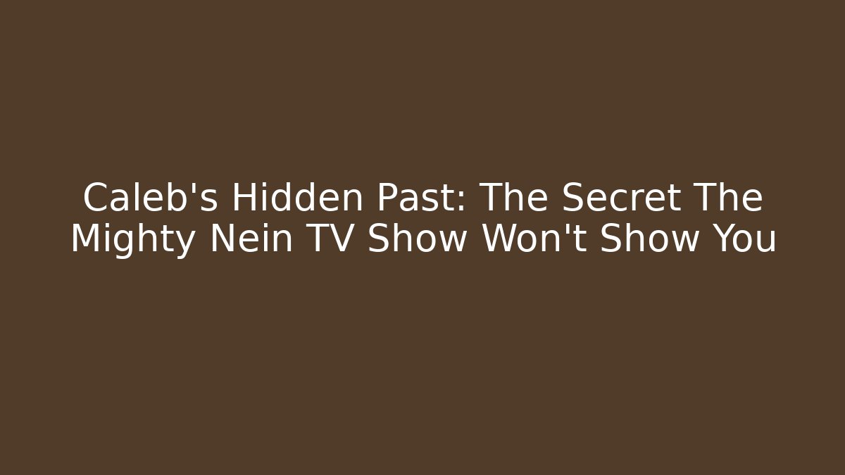 Caleb's Hidden Past: The Secret The Mighty Nein TV Show Won't Show You
