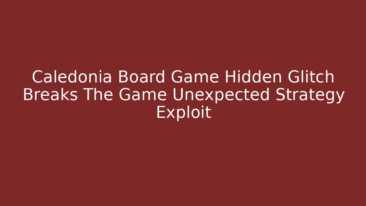Caledonia Board Game Hidden Glitch Breaks The Game Unexpected Strategy Exploit