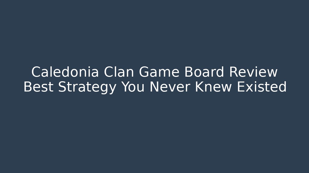Caledonia Clan Game Board Review Best Strategy You Never Knew Existed