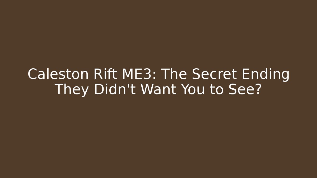 Caleston Rift ME3: The Secret Ending They Didn't Want You to See?