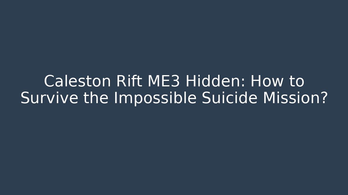 Caleston Rift ME3 Hidden: How to Survive the Impossible Suicide Mission?