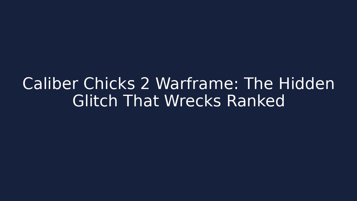 Caliber Chicks 2 Warframe: The Hidden Glitch That Wrecks Ranked