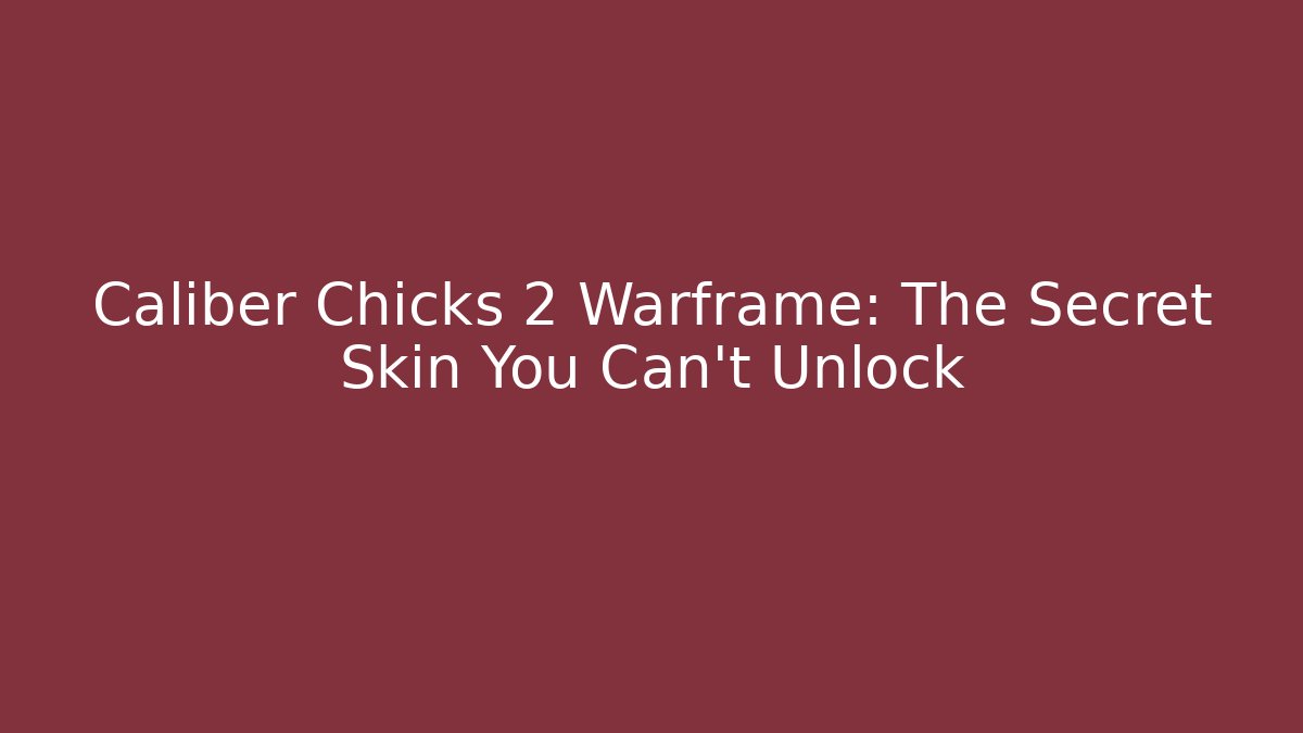 Caliber Chicks 2 Warframe: The Secret Skin You Can't Unlock