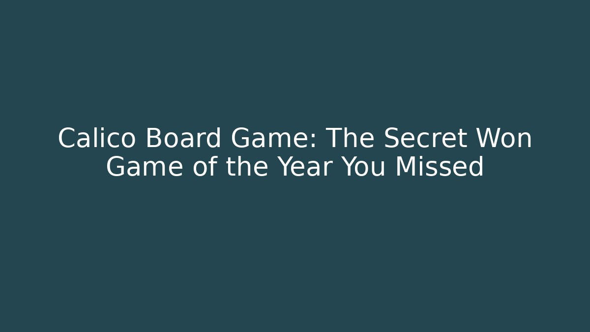 Calico Board Game: The Secret Won Game of the Year You Missed