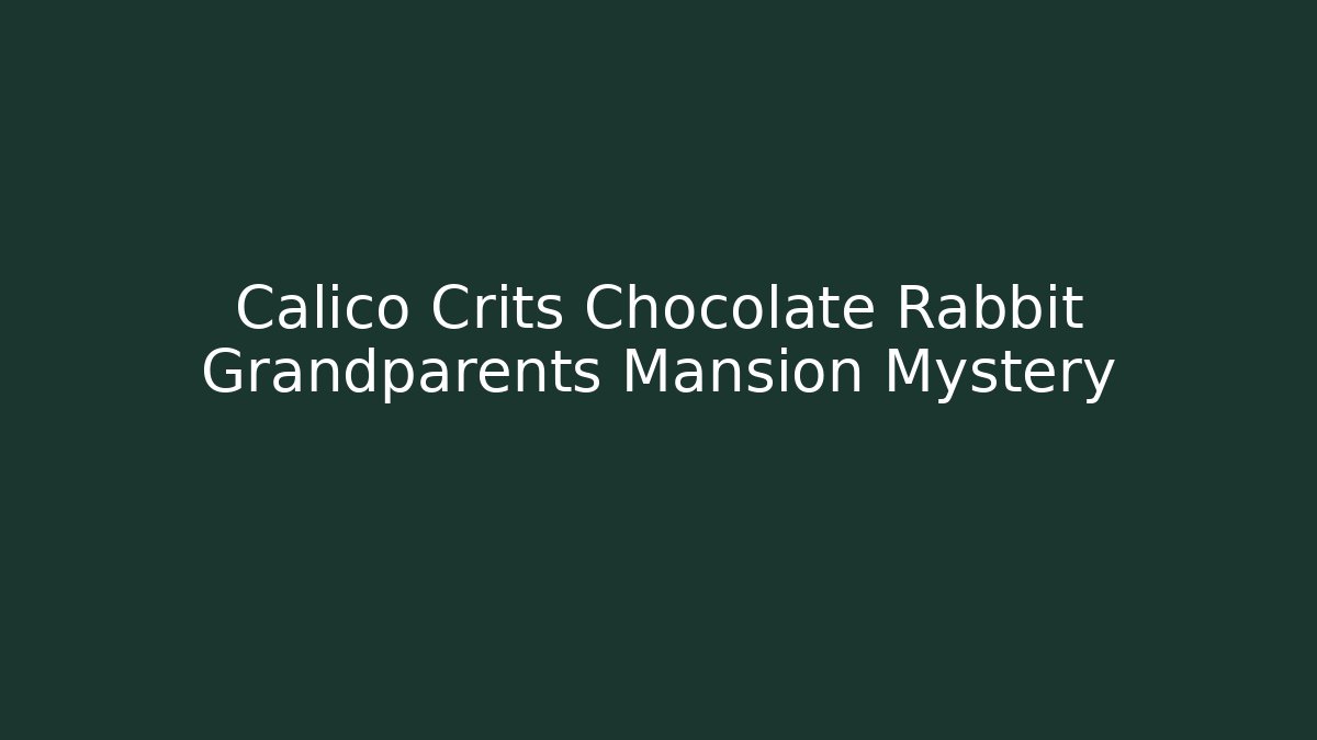 Calico Crits Chocolate Rabbit Grandparents Mansion Mystery