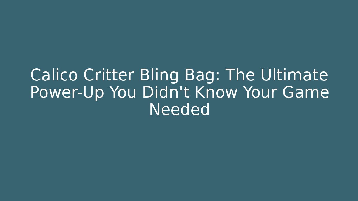 Calico Critter Bling Bag: The Ultimate Power-Up You Didn't Know Your Game Needed