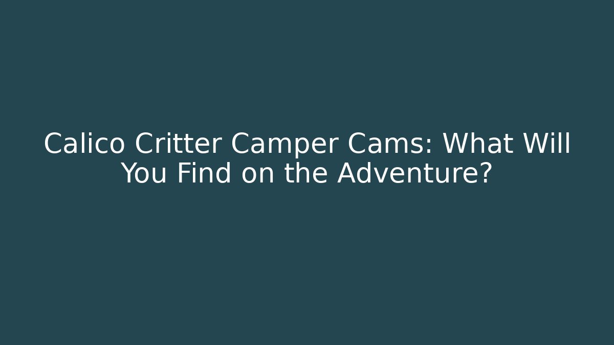 Calico Critter Camper Cams: What Will You Find on the Adventure?