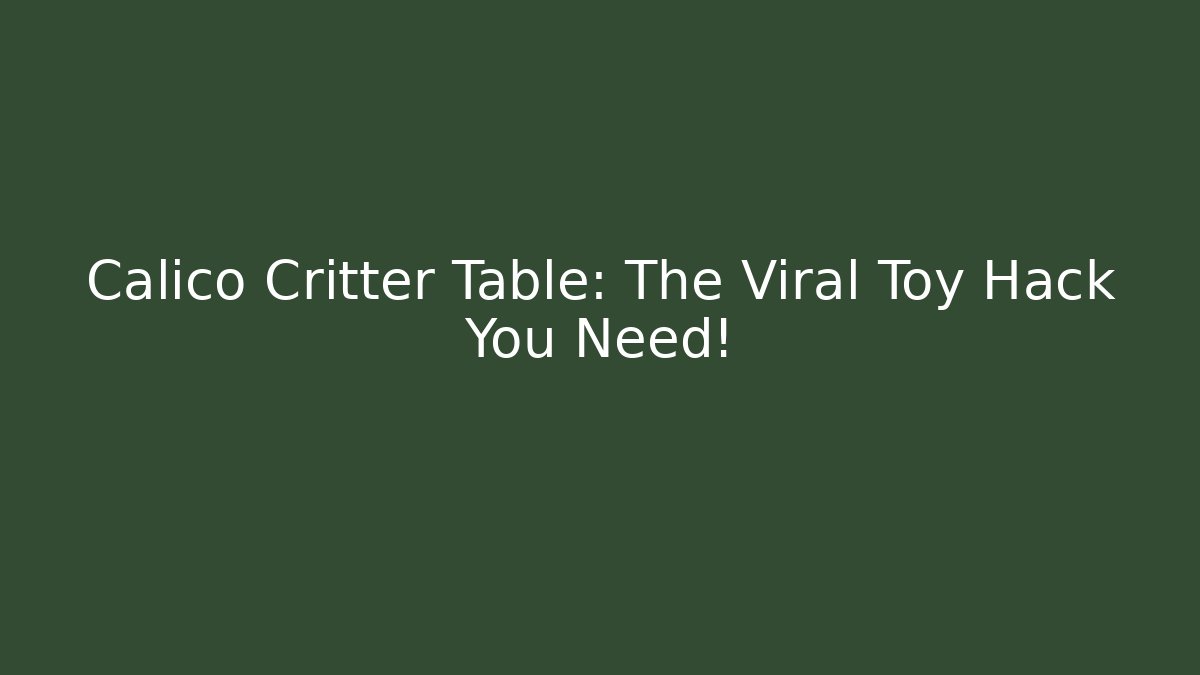 Calico Critter Table: The Viral Toy Hack You Need!