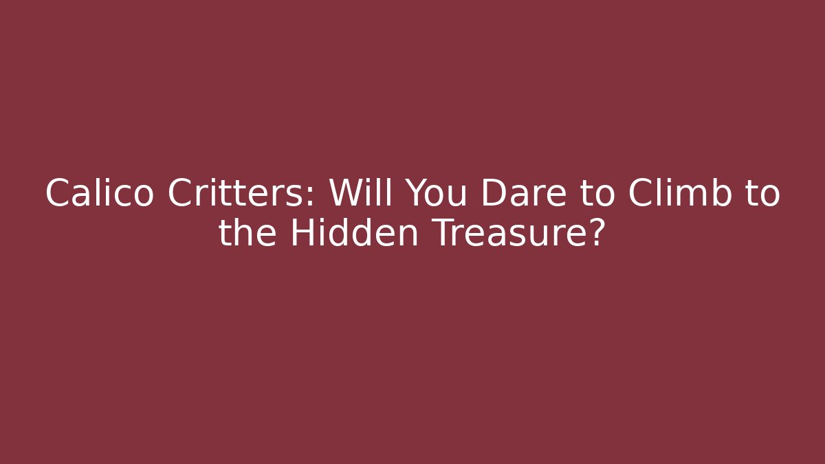 Calico Critters: Will You Dare to Climb to the Hidden Treasure?