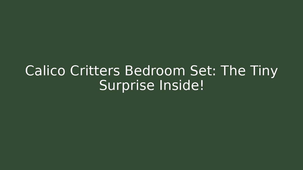 Calico Critters Bedroom Set: The Tiny Surprise Inside!