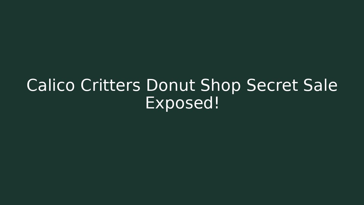 Calico Critters Donut Shop Secret Sale Exposed!