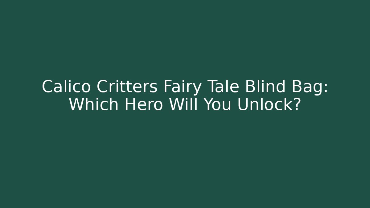Calico Critters Fairy Tale Blind Bag: Which Hero Will You Unlock?