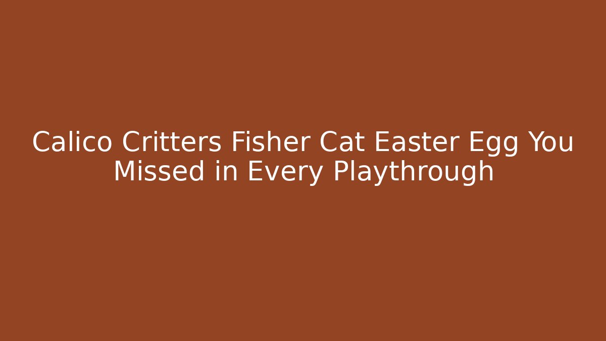 Calico Critters Fisher Cat Easter Egg You Missed in Every Playthrough
