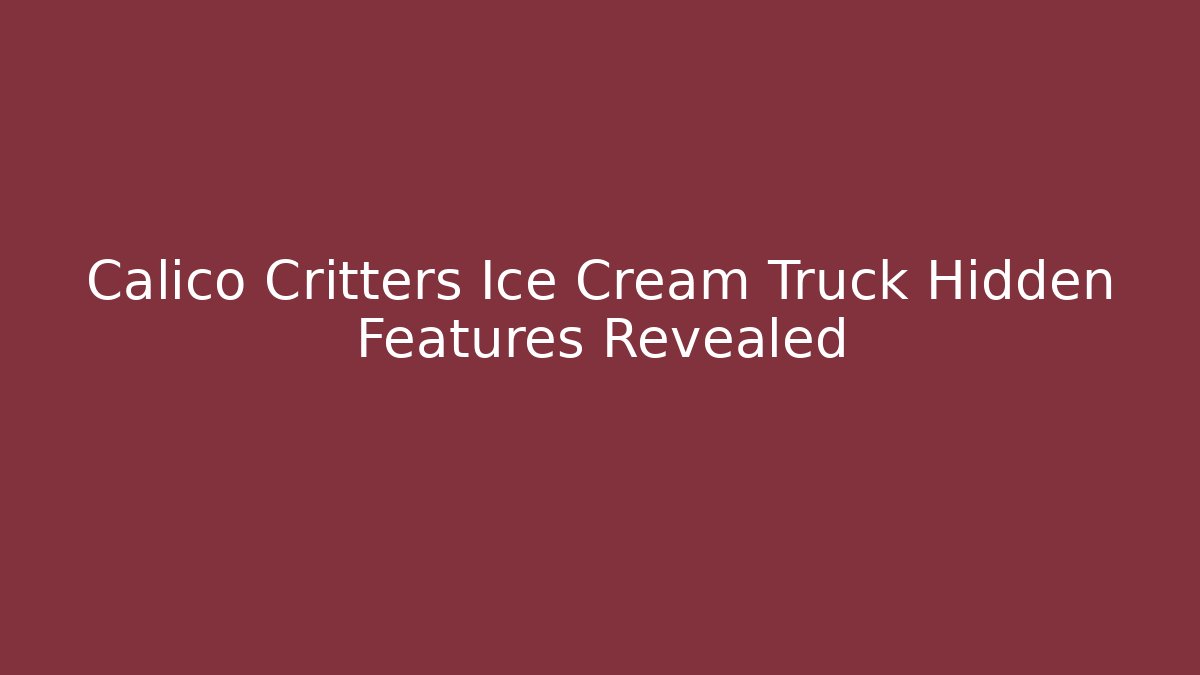 Calico Critters Ice Cream Truck Hidden Features Revealed