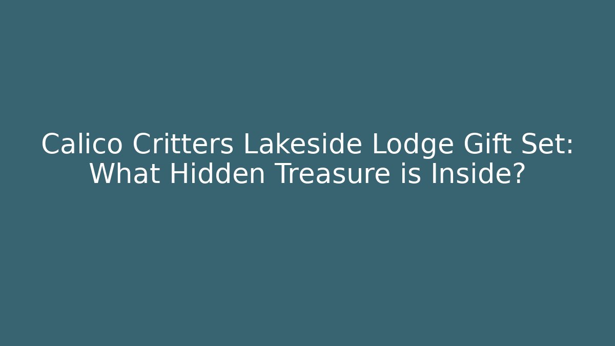 Calico Critters Lakeside Lodge Gift Set: What Hidden Treasure is Inside? - Critter Realm