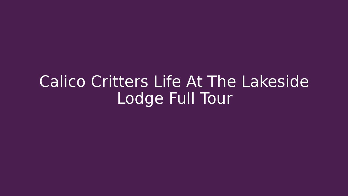 Calico Critters Life At The Lakeside Lodge Full Tour