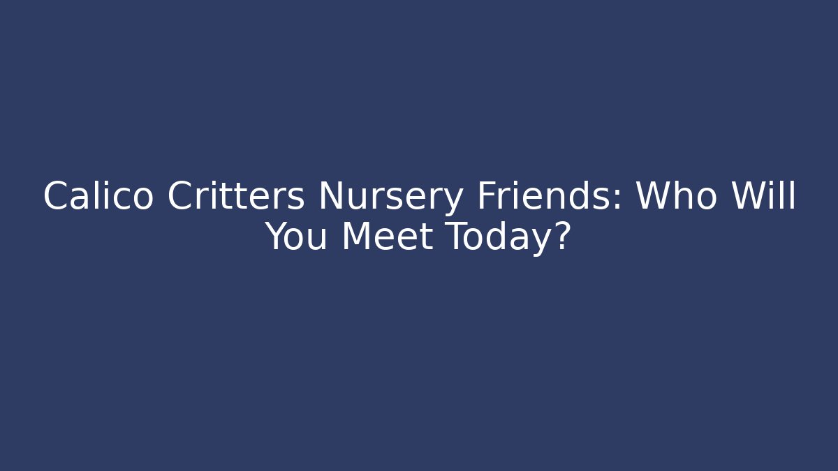 Calico Critters Nursery Friends: Who Will You Meet Today?