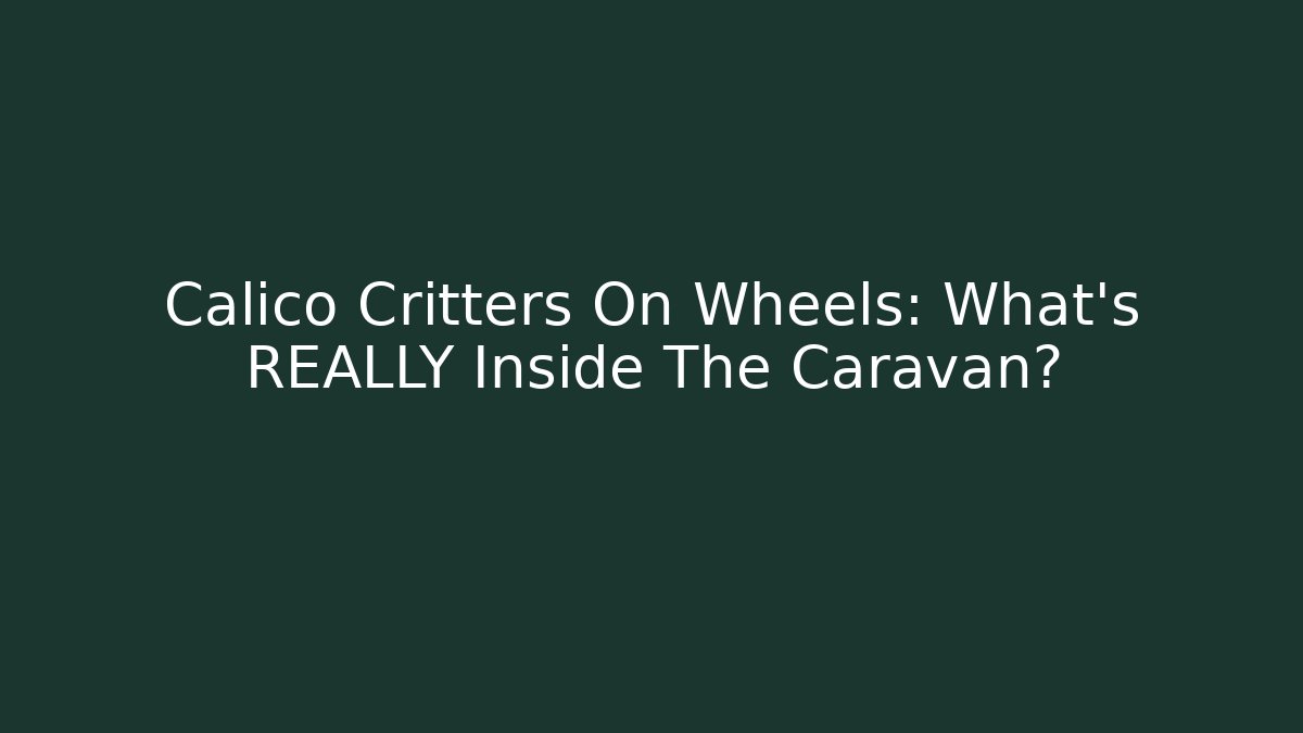 Calico Critters On Wheels: What's REALLY Inside The Caravan?