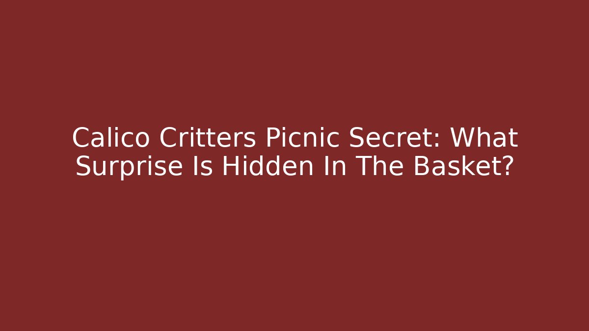 Calico Critters Picnic Secret: What Surprise Is Hidden In The Basket?