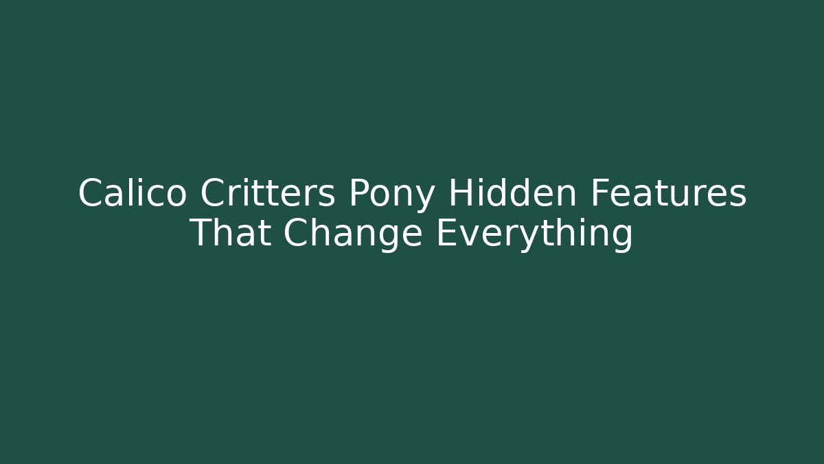 Calico Critters Pony Hidden Features That Change Everything