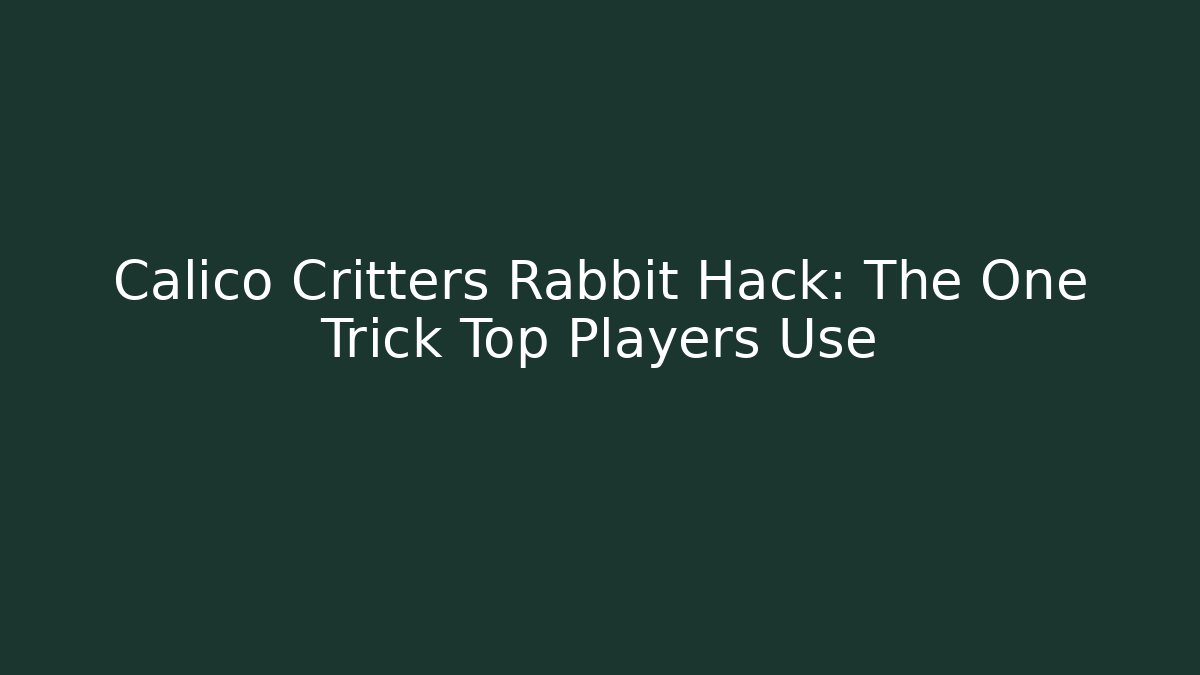 Calico Critters Rabbit Hack: The One Trick Top Players Use