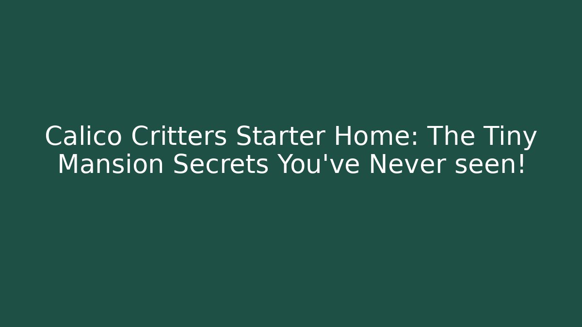 Calico Critters Starter Home: The Tiny Mansion Secrets You’ve Never seen!
