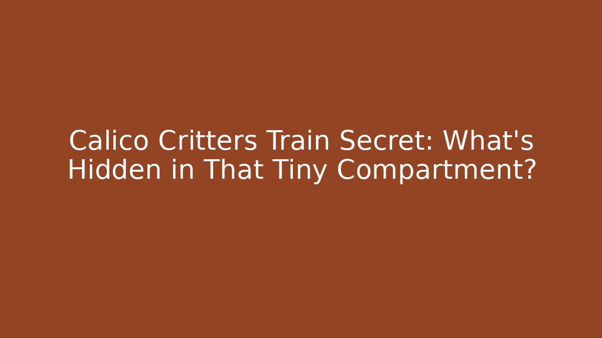 Calico Critters Train Secret: What's Hidden in That Tiny Compartment?