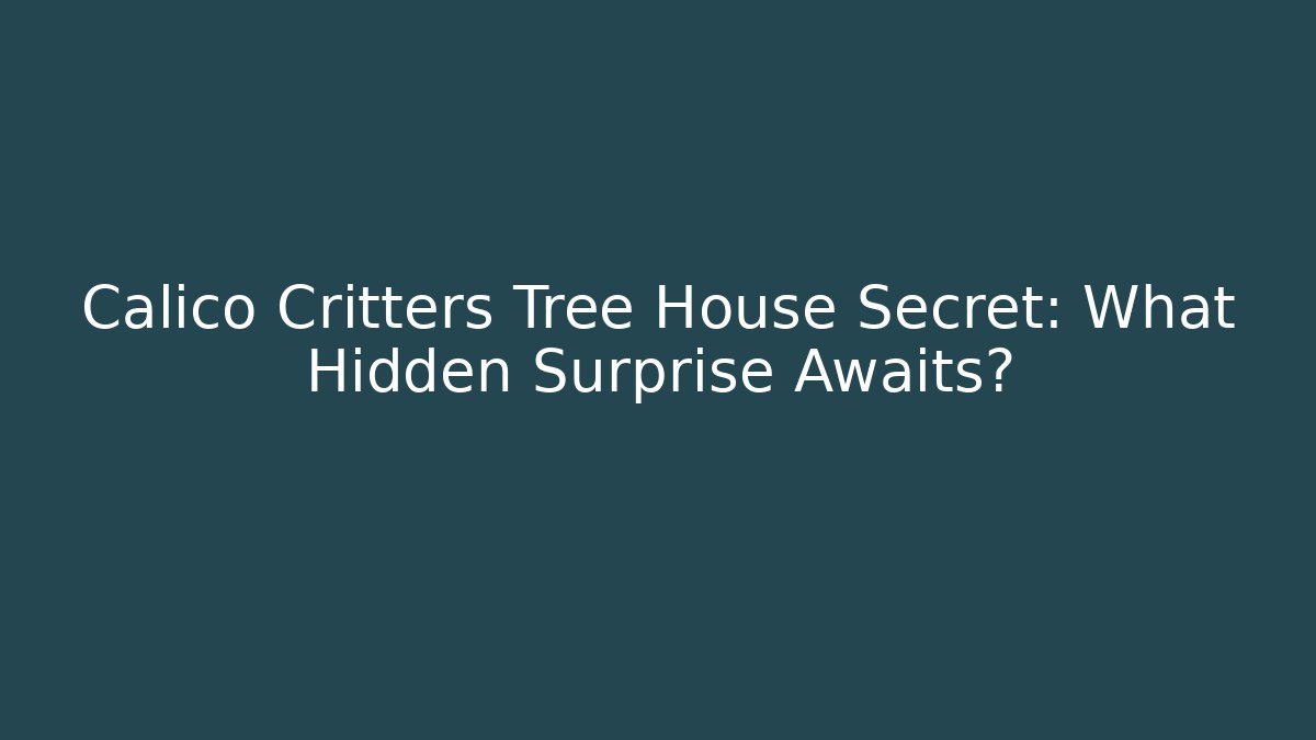 Calico Critters Tree House Secret: What Hidden Surprise Awaits?