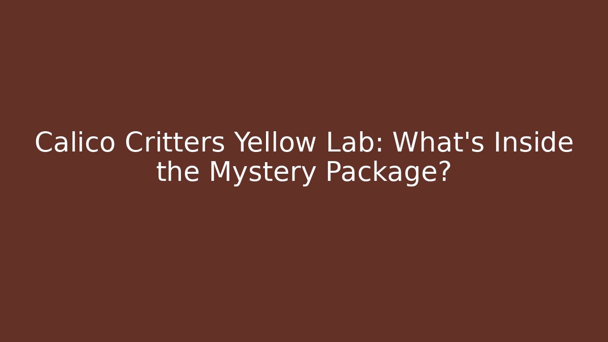 Calico Critters Yellow Lab: What's Inside the Mystery Package?