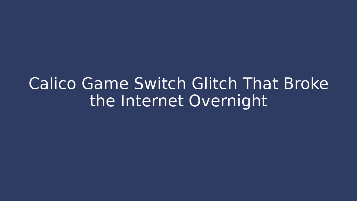 Calico Game Switch Glitch That Broke the Internet Overnight - Critter Realm