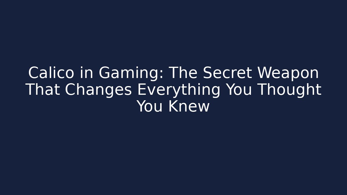 Calico in Gaming: The Secret Weapon That Changes Everything You Thought You Knew