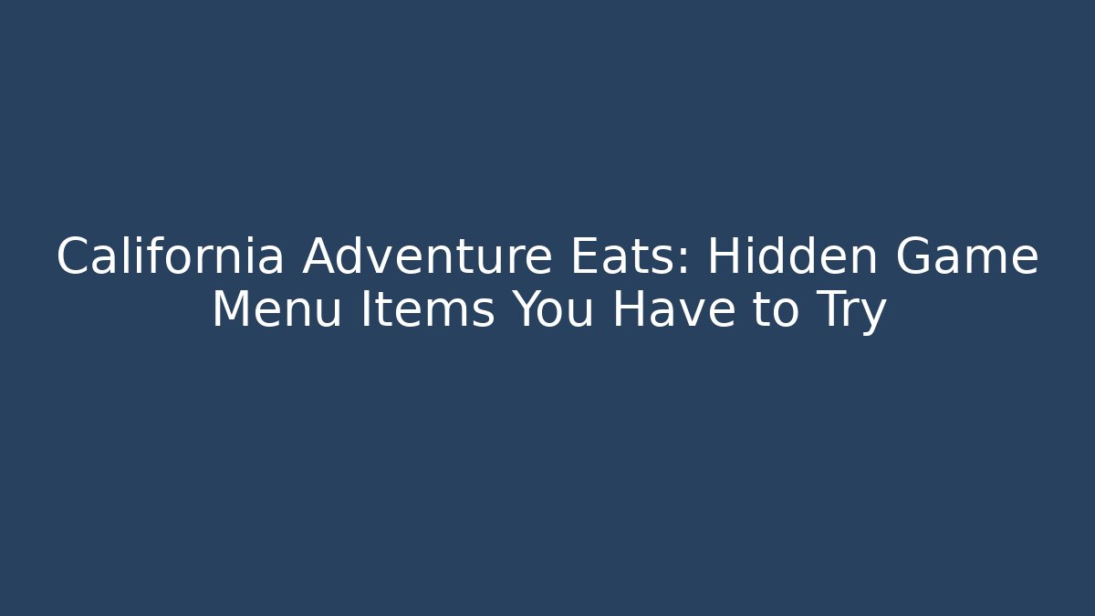 California Adventure Eats: Hidden Game Menu Items You Have to Try