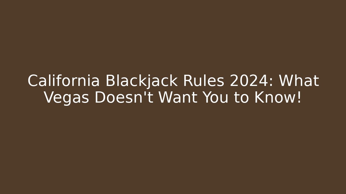 California Blackjack Rules 2024: What Vegas Doesn't Want You to Know!