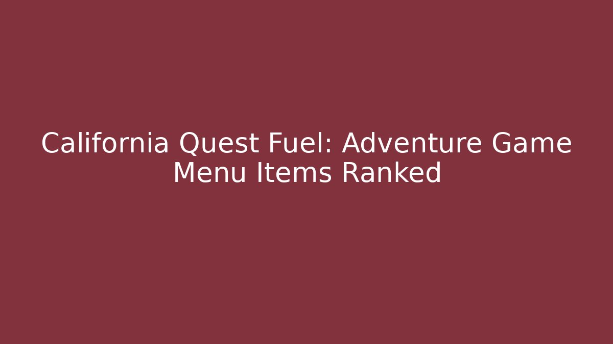 California Quest Fuel: Adventure Game Menu Items Ranked