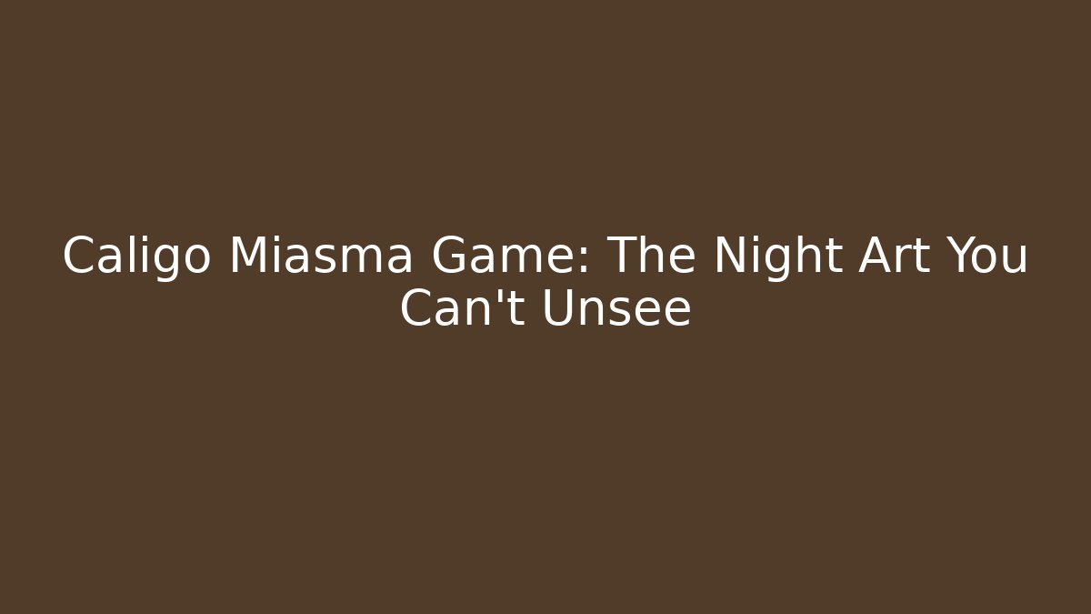 Caligo Miasma Game: The Night Art You Can't Unsee