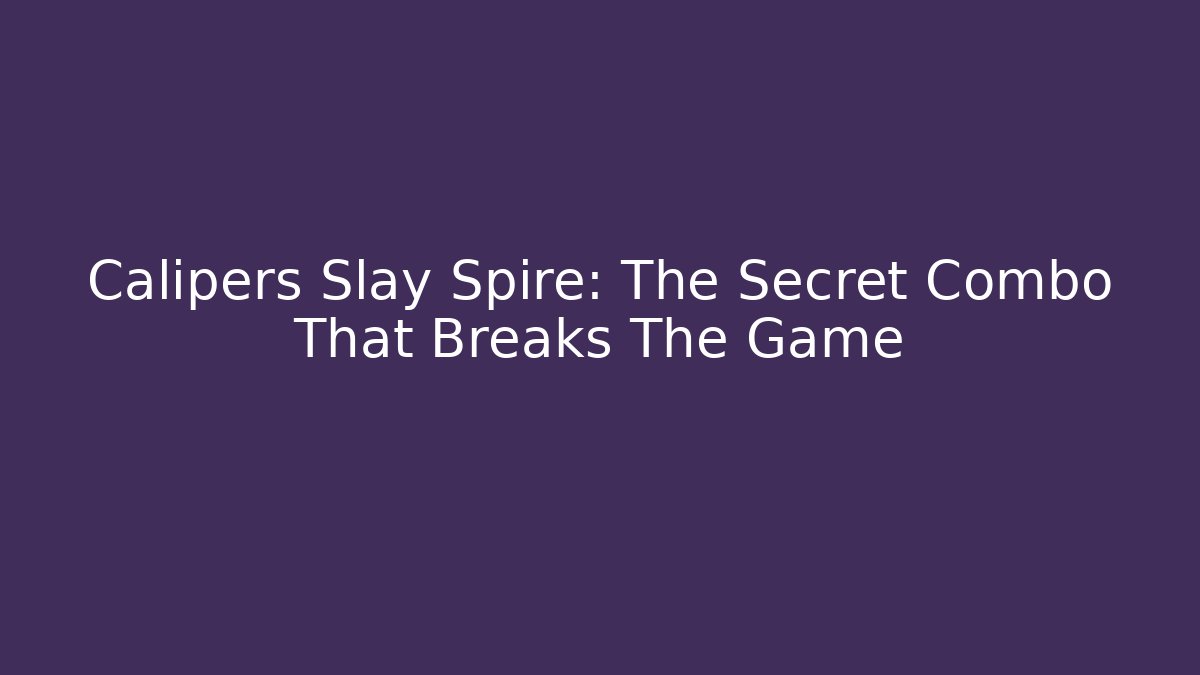 Calipers Slay Spire: The Secret Combo That Breaks The Game
