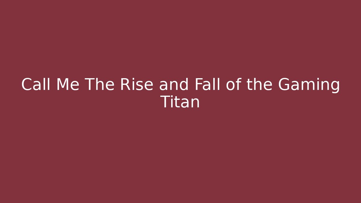 Call Me The Rise and Fall of the Gaming Titan