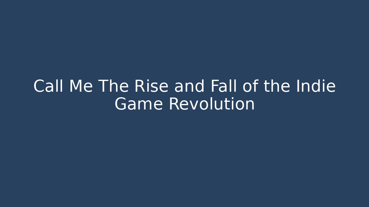 Call Me The Rise and Fall of the Indie Game Revolution