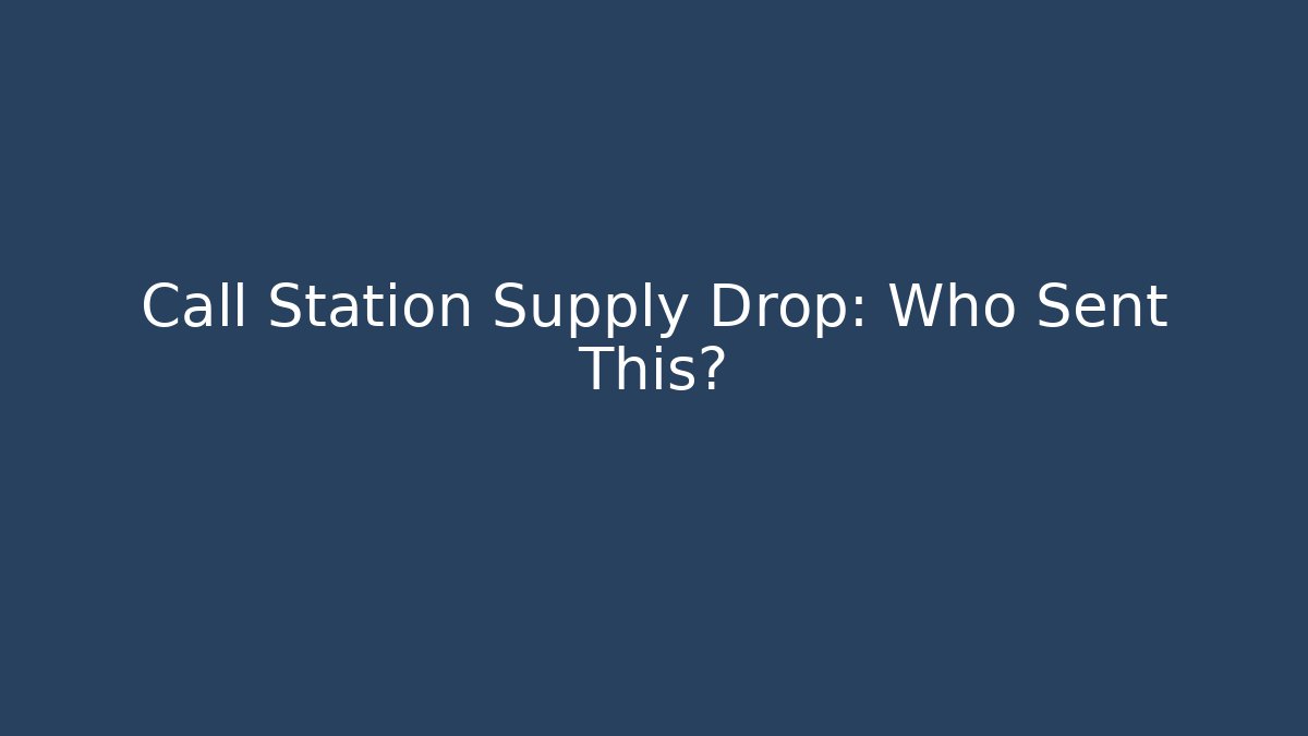 Call Station Supply Drop: Who Sent This?