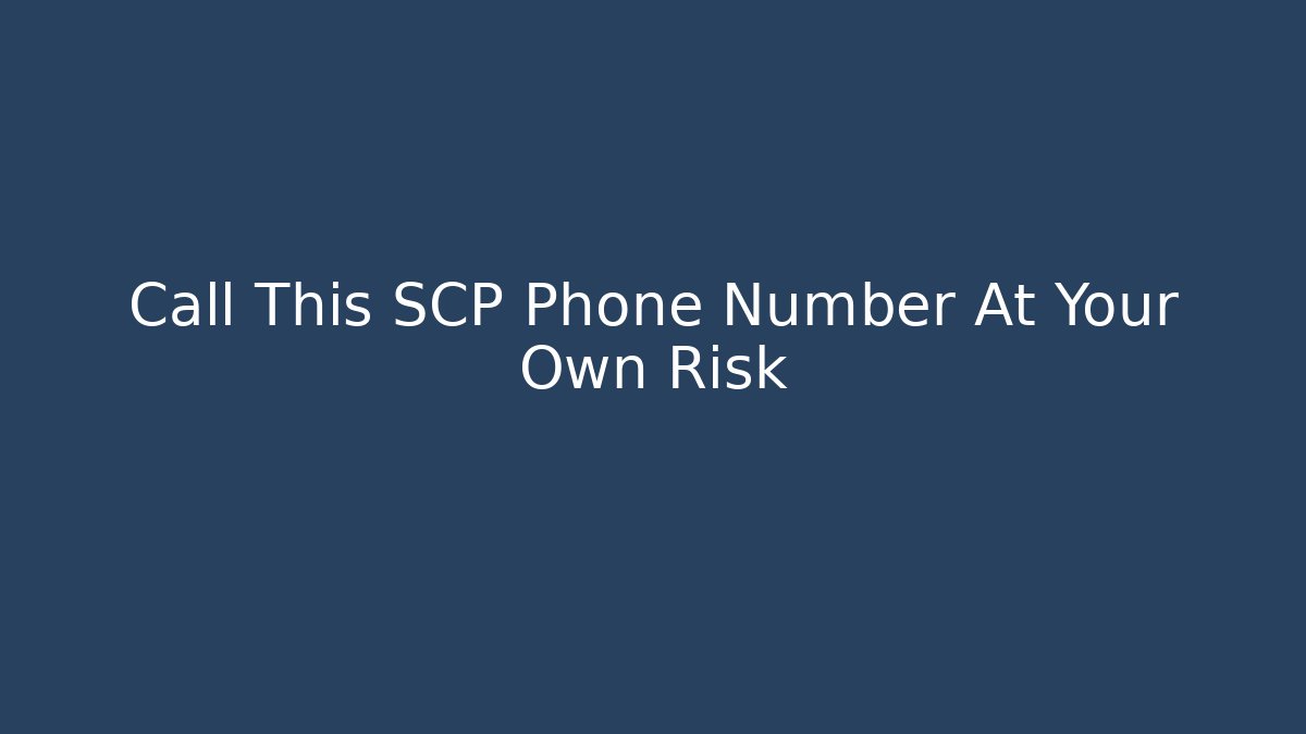 Call This SCP Phone Number At Your Own Risk