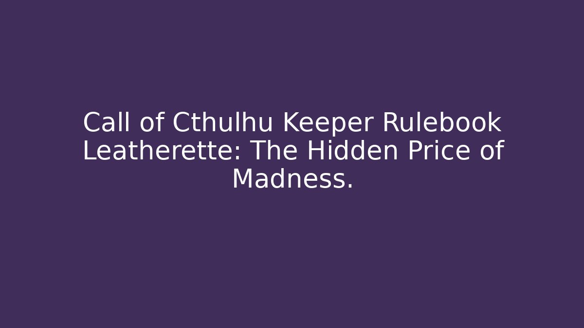 Call of Cthulhu Keeper Rulebook Leatherette: The Hidden Price of Madness.
