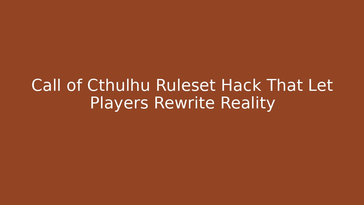 Call of Cthulhu Ruleset Hack That Let Players Rewrite Reality - Critter Realm