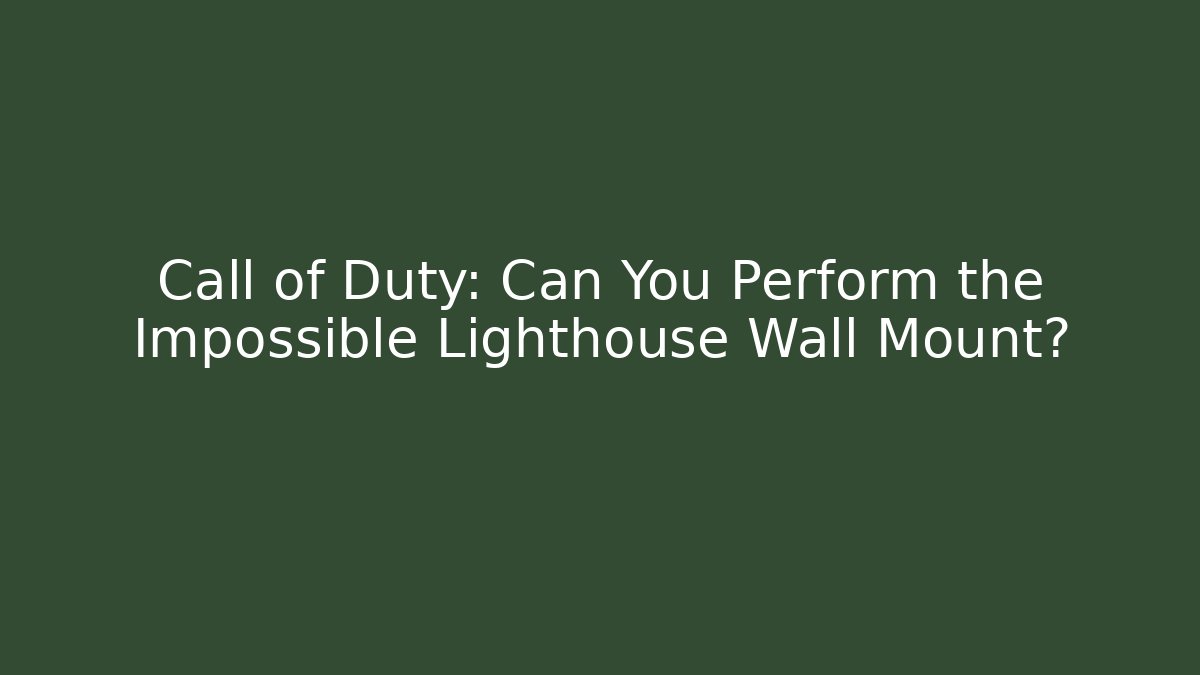 Call of Duty: Can You Perform the Impossible Lighthouse Wall Mount?