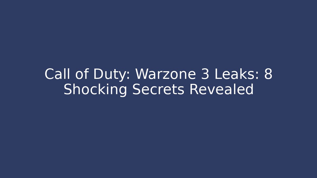 Call of Duty: Warzone 3 Leaks: 8 Shocking Secrets Revealed