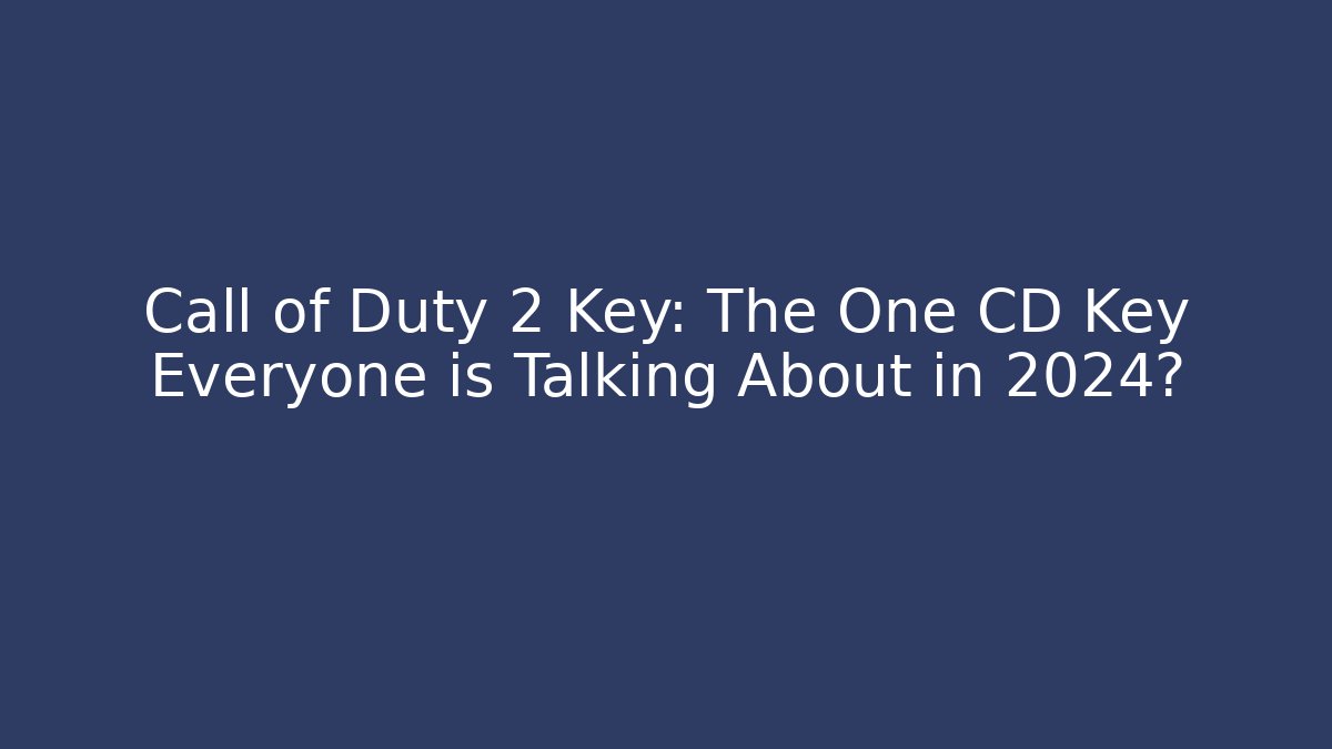 Call of Duty 2 Key: The One CD Key Everyone is Talking About in 2024?