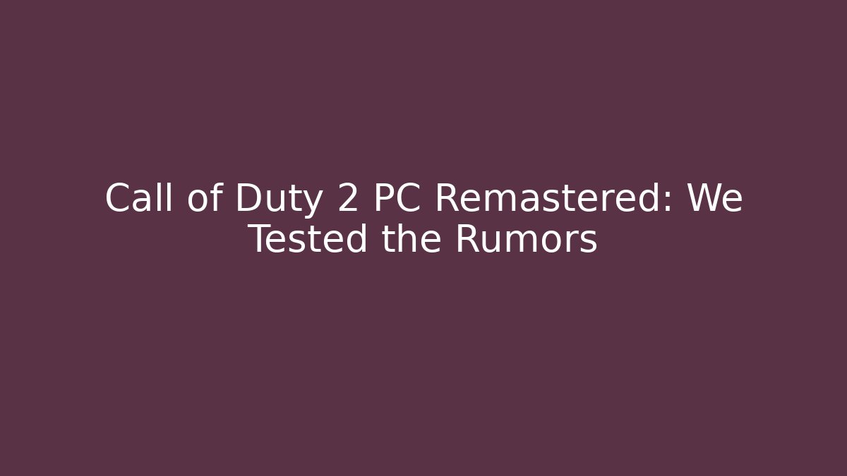 Call of Duty 2 PC Remastered: We Tested the Rumors